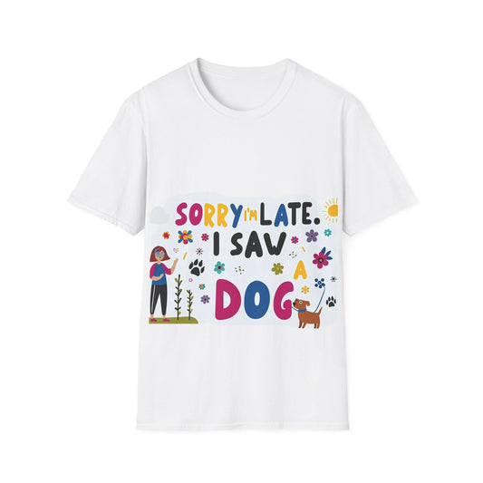 Sorry I'm Late, I Saw a Dog - Unisex Softstyle T-Shirt